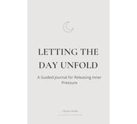 Letting the Day Unfold: A Guided Journal for Releasing Inner Pressure