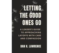 Letting the Good Ones Go: A Leader’s Guide to Approaching Layoffs with Care and Compassion