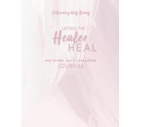 Letting the Healer Heal Journal: Cultivating Holy Beauty