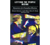 Letting the People Decide: The Dynamics of Canadian Elections