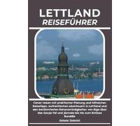 LETTLAND REISEFÜHRER: Clever reisen mit praktischer Planung und hilfreichen Reisetipps, authentischen Abenteuern in Lettland und den berühmtesten ... und Jūrmala bis hin zum Schloss Rundāle
