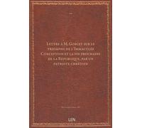 Lettre à M. Goblet sur le triomphe de l'Immaculée Conception et la fin prochaine de la République, par un patriote chrétien...