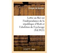 Lettre au Roi sur l'indépendance de la république d'Haïti et l'abolition de l'esclavage: Dans Les Colonies Françaises (Histoire)