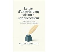 Lettre d'un président sortant à son successeur: Dystopie douce sur l’art de gouverner