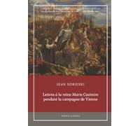 Lettres à la reine Marie Casimire pendant la campagne de Vienne (Traduit, annoté): Nouvelle édition française revue, augmentée et introduite par Teresa Malinowski
