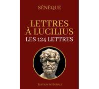 Lettres à Lucilius Édition Intégrale: Le stoicisme et le mode de vie des romains à travers 124 lettres