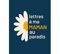 Lettres à ma Maman au Paradis: Journal de deuil pour vous aider à traverser la perte de votre maman - Cahier pour écrire des lettres à sa mère