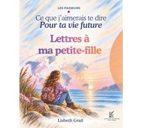 Lettres à ma petite-fille pour ta vie future: Un livre de transmission, des racines et des ailes, des mots doux, des repères, de l'expérience, de ... éveiller à penser librement. (LES PASSEURS)