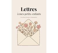 Lettres à mes petits-enfants: Journal de souvenirs et lettres à transmettre | Un trésor de mots pour la famille