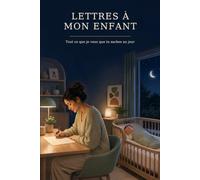 Lettres à mon enfant: Tout ce que je veux que tu saches un jour