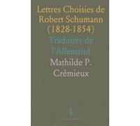 Lettres Choisies de Robert Schumann (1828-1854): Traduites de l’Allemand