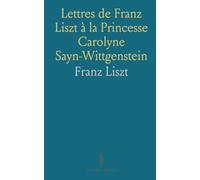 Lettres de Franz Liszt à la Princesse Carolyne Sayn-Wittgenstein