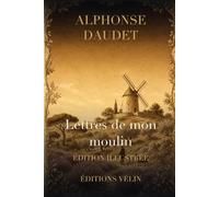 Lettres de mon moulin (édition illustrée): Les contes de Provence d'Alphonse Daudet : texte intégral et 13 illustrations originales
