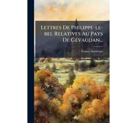 Lettres De Philippe-le-bel Relatives Au Pays De GÃ(c)vaudan...