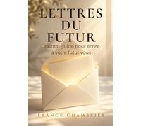 Lettres du futur: Journal guidé pour écrire à soi-même, dépasser le doute et avancer dans sa vie
