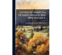 Lettres Du MarÃ(c)chal De Saint-arnaud, 1832-1854, Volume 1...