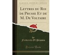 Lettres Du Roi de Prusse Et de M. de Voltaire (Classic Reprint)