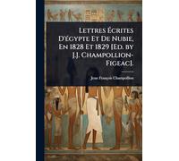 Lettres Écrites D'Ã(c)gypte Et De Nubie, En 1828 Et 1829 [Ed. by J.J. Champollion-Figeac].