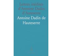 Lettres inédites d'Antoine Dadin d'Auteserre: Correspondance, notices et appendices pour comprendre sa vie et son œuvre juridique