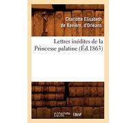 Lettres inédites de la Princesse palatine (Éd.1863) (Histoire)
