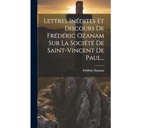 Lettres Inédites Et Discours De Frédéric Ozanam Sur La Société De Saint-vincent De Paul...