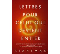 Lettres pour celui qui devient entier: 24 lettres de l’âme pour l’auto-guérison, la plénitude et le souvenir de qui vous ête (Letters for the One Becoming Whole - Global Editions)