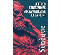 LETTRES STOÏCIENNES SUR LA VIEILLESSE ET LA MORT: Sélection de lettres à Lucilius