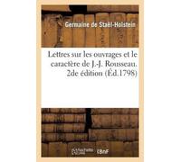 Lettres Sur Les Ouvrages Et Le Caractere de J.-J. Rousseau. 2de Edition