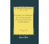 Lettres sur l'Origine de la Chouannerie Et sur les Chouans du Bas-Maine, Vol. 1 (Classic Reprint)
