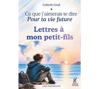 Lettresà mon petit-fils, pour ta vie future: Un livre de transmission, des racines et des ailes, des mots doux, des repères, de l'expérience, de ... éveiller à penser librement. (LES PASSEURS)