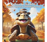 Lettuce Be Thankful:: Claude's Vegetarian Thanksgiving Feast (Claude The Tortoise and His Backyard Adventures)