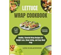 Lettuce wrap cookbook: Healthy, Flavorful Wrap Recipes for Weight Loss, Clean Eating, and Easy Meal Prep (Classic cookbooks)