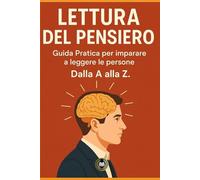 Lettura del pensiero: Guida Pratica per imparare a leggere le persone