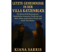 Letzte Geheimnisse in der Villa Katzenblick: Ein Katzenfeld-Katzenkrimi: Gemütlicher deutscher Dorfkrimi mit alten Akten, politischem Druck und einem Tatortkater (Die Katzenfeld-Katzenkrimis)