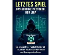 Letztes Spiel - Das geheime Protokoll der Liga: Ein interaktiver Fußballthriller ab 14 Jahren mit Hacker-Mysterien und Teamgeheimnissen (Kick & Quest: Spielbücher)