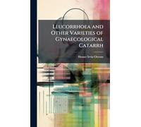 Leucorrhoea and Other Varieties of Gynaecological Catarrh