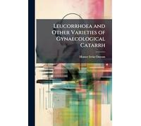 Leucorrhoea and Other Varieties of Gynaecological Catarrh