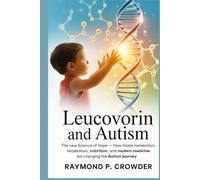 Leucovorin and Autism The New Science of Hope: How Folate Metabolism, Nutrition, and Modern Medicine Are Changing the Autism Journey