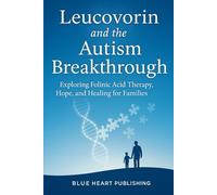 Leucovorin and the Autism Breakthrough: Exploring Folinic Acid Therapy, Hope, and Healing for Families
