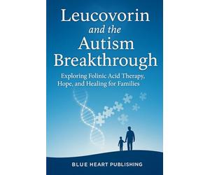 Leucovorin and the Autism Breakthrough: Exploring Folinic Acid Therapy, Hope, and Healing for Families