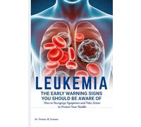 LEUKEMIA THE EARLY WARNING SIGNS YOU SHOULD BE AWARE OF: How to Recognize Symptoms and Take Action to Protect Your Health