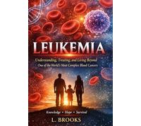 Leukemia: Understanding, Treating, and Living Beyond One of the World’s Most Complex Blood Cancers: 7 (Medical Book Series “Fighting Cancer: A Global, Medical, and Human Guide”)