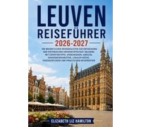 LEUVEN REISEFÜHRER 2026-2027: Entdecken Sie Belgiens historische Universitätsstadt mit Insider-Tipps, versteckten Juwelen, malerischen Spaziergängen, lokaler Küche, Tagesausflügen und praktischen Reis