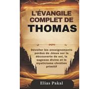 L'ÉVANGILE COMPLET DE THOMAS: Dévoiler les enseignements perdus de Jésus sur la découverte de soi, la sagesse divine et le mysticisme chrétien primitif