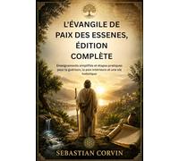 L'ÉVANGILE DE PAIX DES ESSENES, ÉDITION COMPLÈTE: Enseignements simplifiés et étapes pratiques pour la guérison, la paix intérieure et une vie holistique