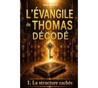 L'évangile de Thomas décodé : la structure cachée: L’enquête qui révèle l'architecture secrète de l'évangile apocryphe, témoin des paroles de Jésus ... apocryphes : traduction et interprétations)