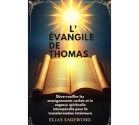 L'ÉVANGILE DE THOMAS: Déverrouiller les enseignements cachés et la sagesse spirituelle intemporelle pour la transformation intérieure
