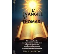 L'ÉVANGILE DE THOMAS: Déverrouiller les enseignements cachés et la sagesse spirituelle intemporelle pour la transformation intérieure