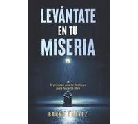 Levántate en tu Miseria: El proceso que te destruye para hacerte libre (La Escuela del Alma)