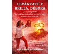 LEVÁNTATE Y BRILLA, DÉBORA ¡Es tu temporada!: La batalla espiritual de una mujer para restaurar su matrimonio